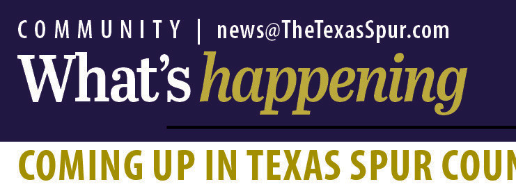 Submit your community announcements (maximum 75 words) to news@thetexasspur.com for events within the coming month, to run up to 4 issues