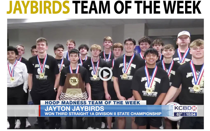 TEAM OF THE WEEK Last week, Lubbock’s KCBD-TV selected the Jayton Jaybirds as their Hoop Madness Team of the Week. Sportscaster Pete Christy praised the team for winning their thirdstraight State championship—the first 1A team to do it since Snook in 1981-82-83. Jayton beat Kennard 78-45 to win the 1AD2 title; the Jaybirds finished the season 29-3. | KCBD PHOTO
