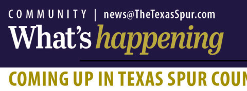Submit your community announcements (maximum 75 words) to news@thetexasspur.com for events within the coming month, to run up to 4 issues